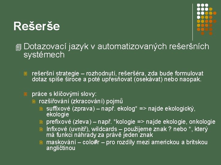 Rešerše 4 Dotazovací jazyk v automatizovaných rešeršních systémech 3 rešeršní strategie – rozhodnutí, rešeršéra,