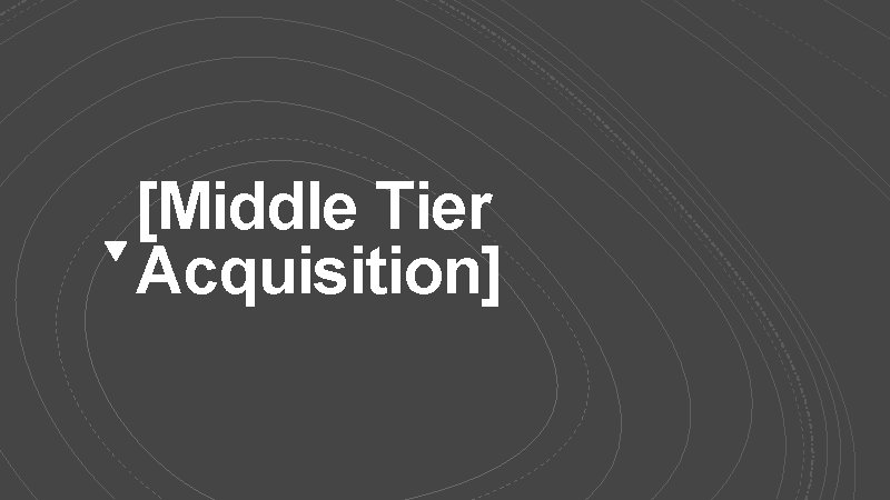 [Middle Tier Acquisition] 