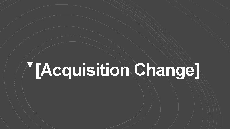 [Acquisition Change] 