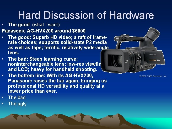 Hard Discussion of Hardware • The good (what I want) Panasonic AG-HVX 200 around