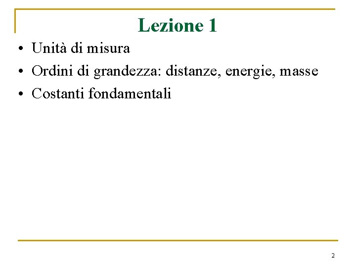 Lezione 1 • Unità di misura • Ordini di grandezza: distanze, energie, masse •