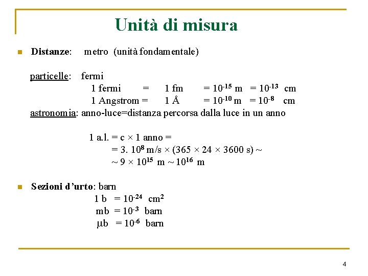 Unità di misura n Distanze: metro (unità fondamentale) particelle: fermi 1 fermi = 1