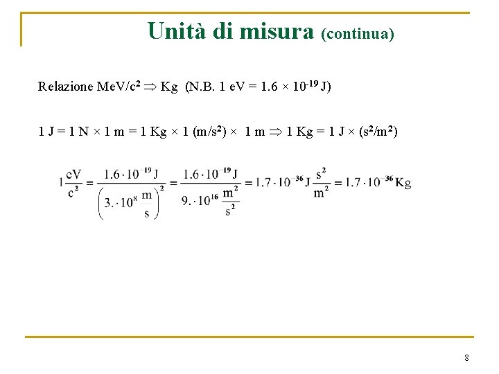 Unità di misura (continua) Relazione Me. V/c 2 Kg (N. B. 1 e. V