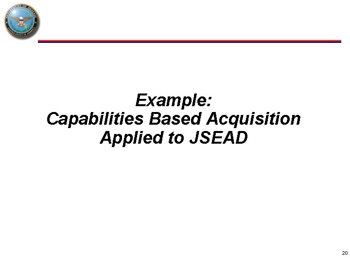 Example: Capabilities Based Acquisition Applied to JSEAD 20 