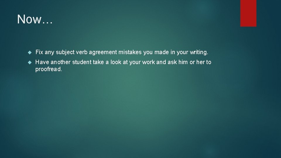 Now… Fix any subject verb agreement mistakes you made in your writing. Have another