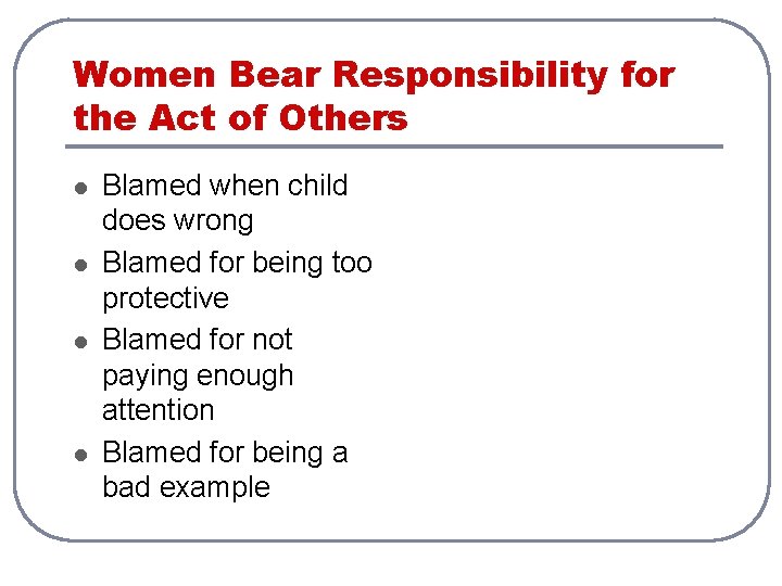 Women Bear Responsibility for the Act of Others l l Blamed when child does