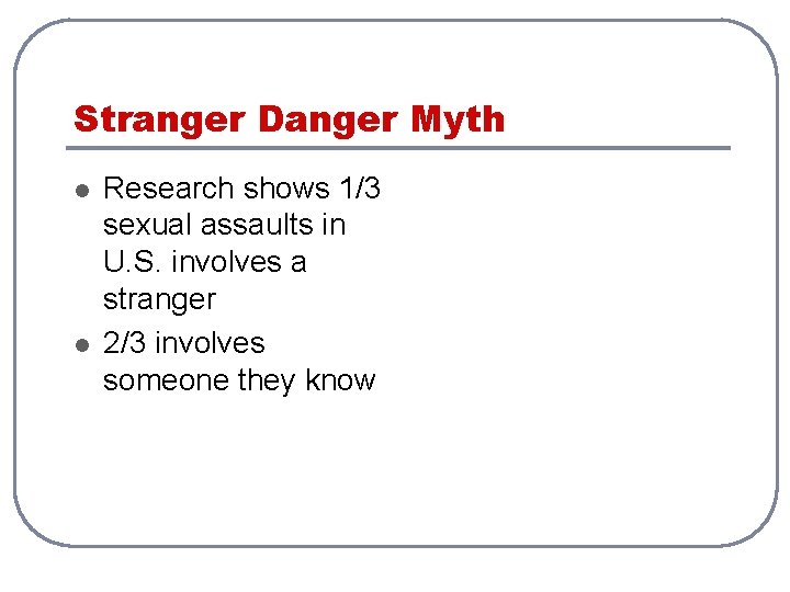 Stranger Danger Myth l l Research shows 1/3 sexual assaults in U. S. involves