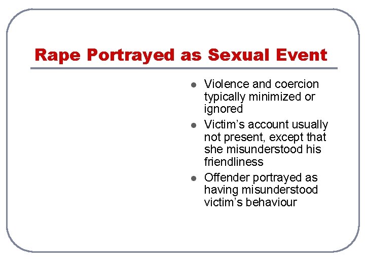 Rape Portrayed as Sexual Event l l l Violence and coercion typically minimized or