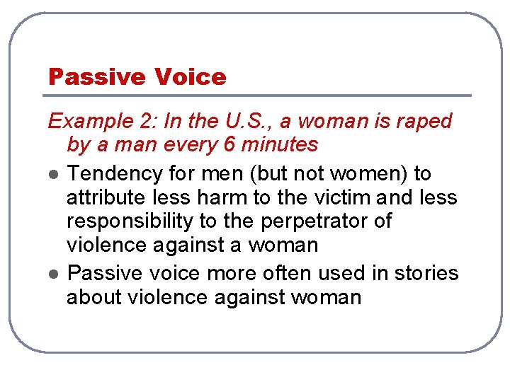 Passive Voice Example 2: In the U. S. , a woman is raped by