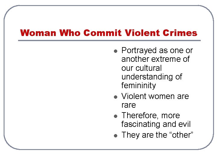 Woman Who Commit Violent Crimes l l Portrayed as one or another extreme of