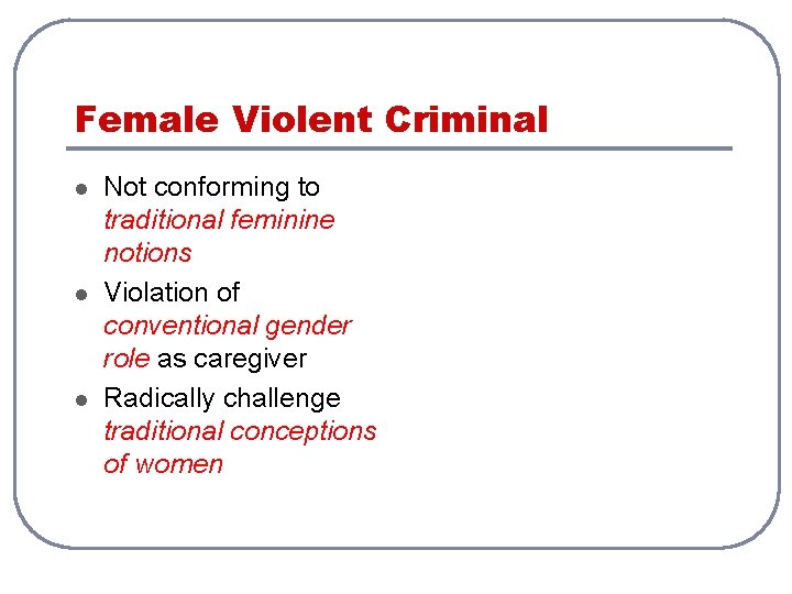 Female Violent Criminal l Not conforming to traditional feminine notions Violation of conventional gender