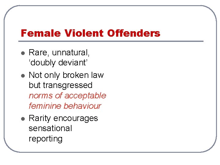 Female Violent Offenders l l l Rare, unnatural, ‘doubly deviant’ Not only broken law