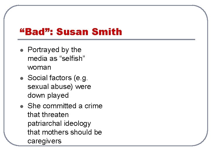 “Bad”: Susan Smith l l l Portrayed by the media as “selfish” woman Social