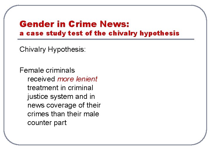 Gender in Crime News: a case study test of the chivalry hypothesis Chivalry Hypothesis: