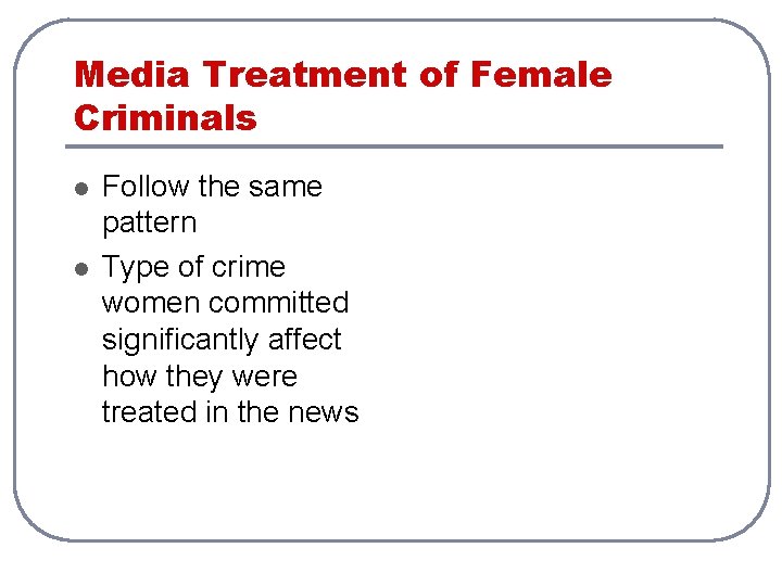 Media Treatment of Female Criminals l l Follow the same pattern Type of crime
