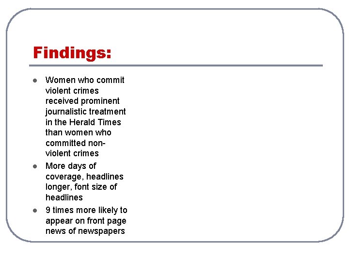 Findings: l l l Women who commit violent crimes received prominent journalistic treatment in