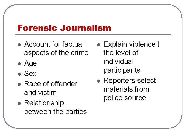 Forensic Journalism l l l Account for factual aspects of the crime Age Sex