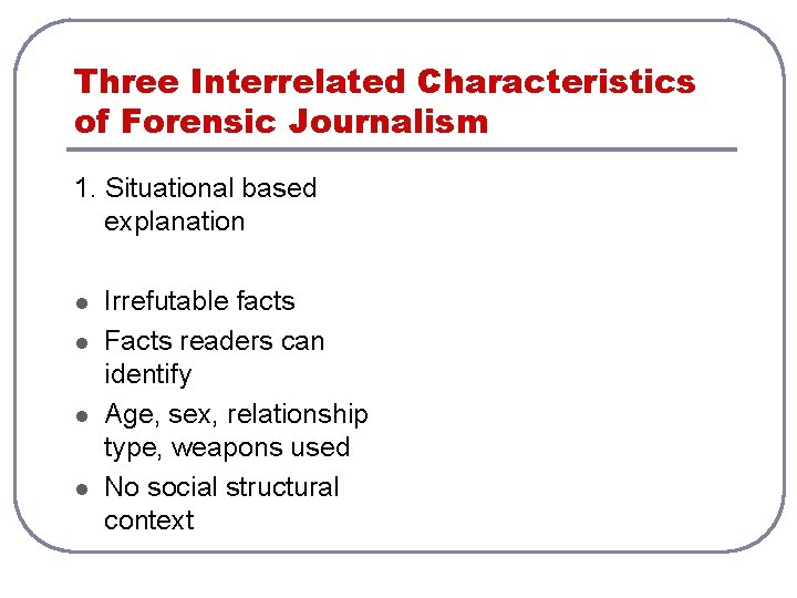 Three Interrelated Characteristics of Forensic Journalism 1. Situational based explanation l l Irrefutable facts