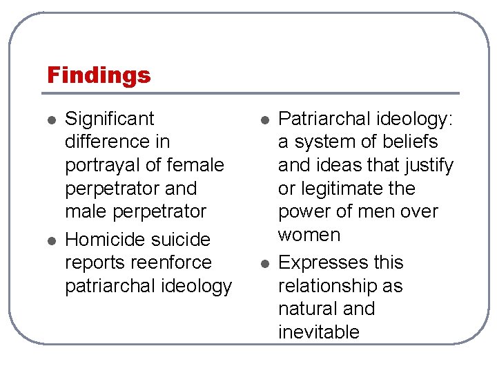 Findings l l Significant difference in portrayal of female perpetrator and male perpetrator Homicide