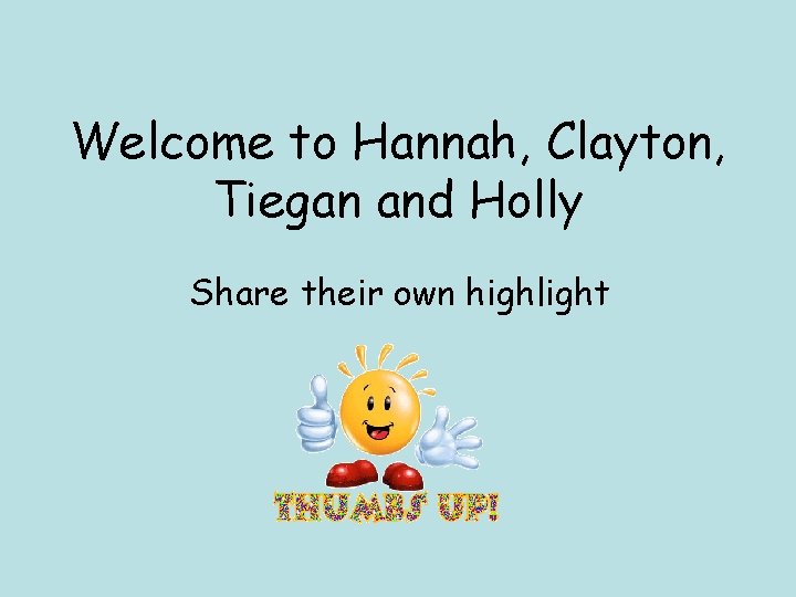 Welcome to Hannah, Clayton, Tiegan and Holly Share their own highlight 