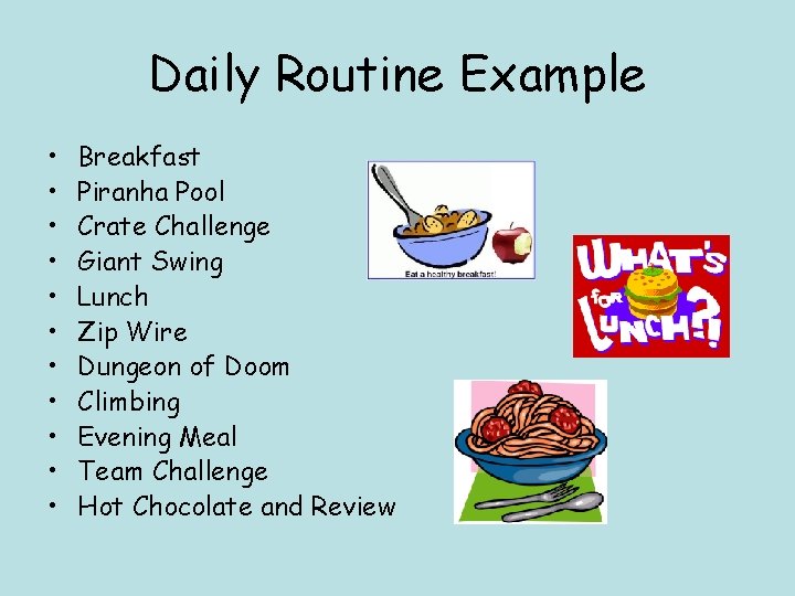 Daily Routine Example • • • Breakfast Piranha Pool Crate Challenge Giant Swing Lunch