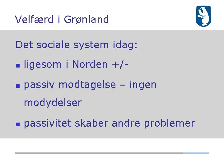 Velfærd i Grønland Det sociale system idag: ligesom i Norden +/- passiv modtagelse –