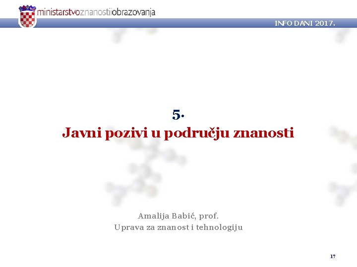 INFO DANI 2017. 5. Javni pozivi u području znanosti Amalija Babić, prof. Uprava za