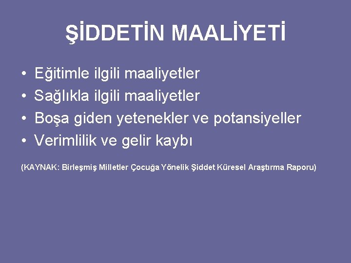 ŞİDDETİN MAALİYETİ • • Eğitimle ilgili maaliyetler Sağlıkla ilgili maaliyetler Boşa giden yetenekler ve