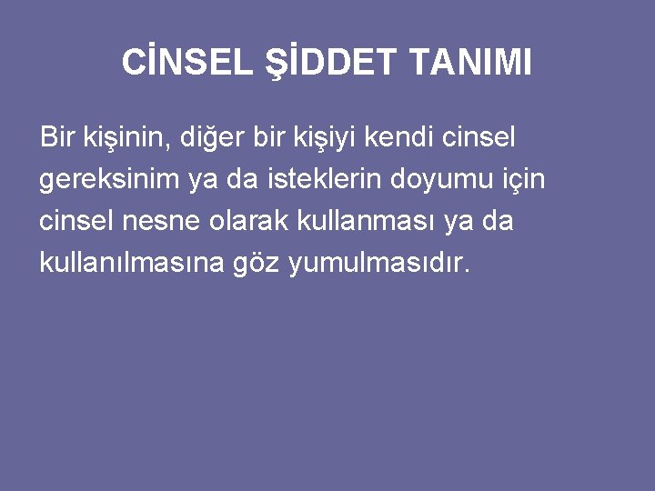 CİNSEL ŞİDDET TANIMI Bir kişinin, diğer bir kişiyi kendi cinsel gereksinim ya da isteklerin