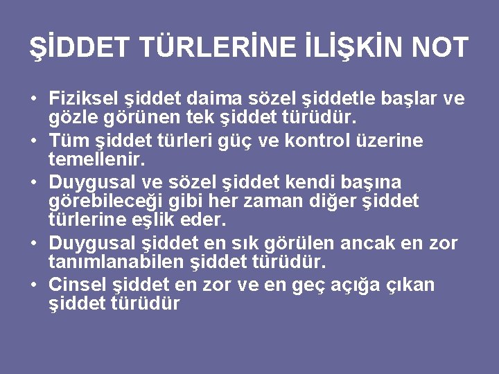 ŞİDDET TÜRLERİNE İLİŞKİN NOT • Fiziksel şiddet daima sözel şiddetle başlar ve gözle görünen