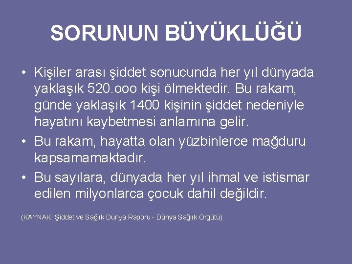 SORUNUN BÜYÜKLÜĞÜ • Kişiler arası şiddet sonucunda her yıl dünyada yaklaşık 520. ooo kişi