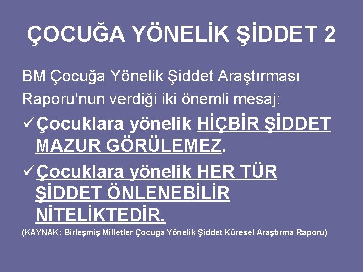 ÇOCUĞA YÖNELİK ŞİDDET 2 BM Çocuğa Yönelik Şiddet Araştırması Raporu’nun verdiği iki önemli mesaj: