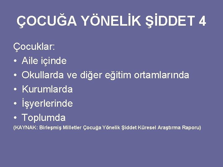 ÇOCUĞA YÖNELİK ŞİDDET 4 Çocuklar: • Aile içinde • Okullarda ve diğer eğitim ortamlarında