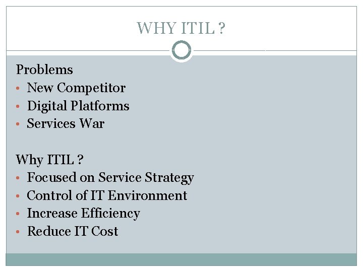 WHY ITIL ? Problems • New Competitor • Digital Platforms • Services War Why