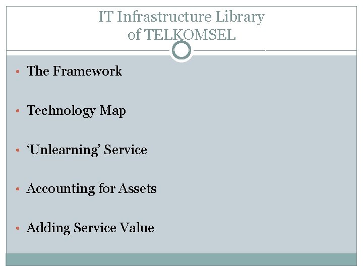 IT Infrastructure Library of TELKOMSEL • The Framework • Technology Map • ‘Unlearning’ Service