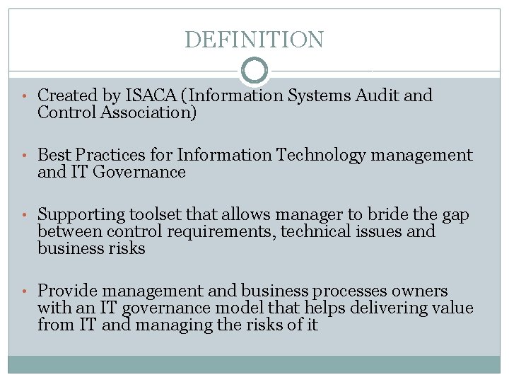 DEFINITION • Created by ISACA (Information Systems Audit and Control Association) • Best Practices