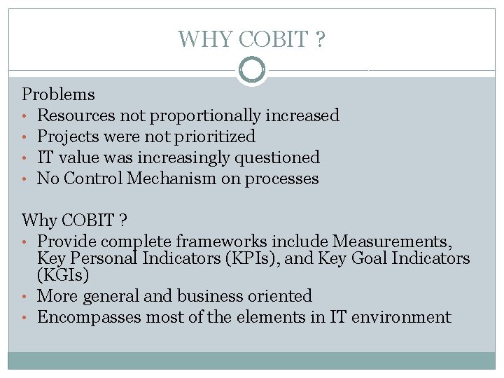 WHY COBIT ? Problems • Resources not proportionally increased • Projects were not prioritized