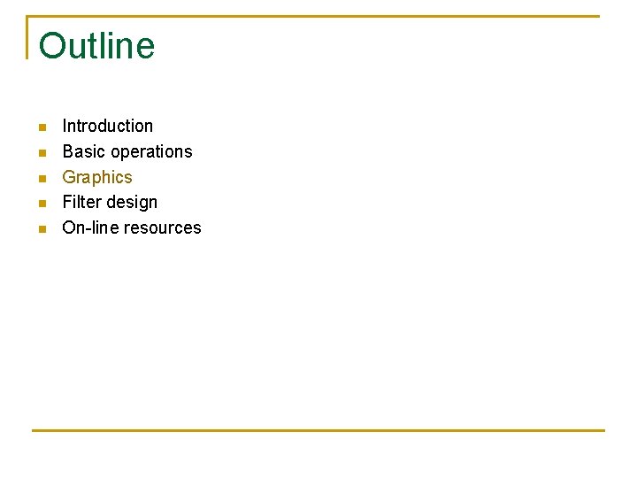 Outline n n n Introduction Basic operations Graphics Filter design On-line resources 