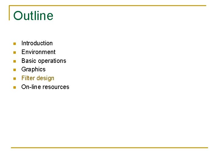 Outline n n n Introduction Environment Basic operations Graphics Filter design On-line resources 