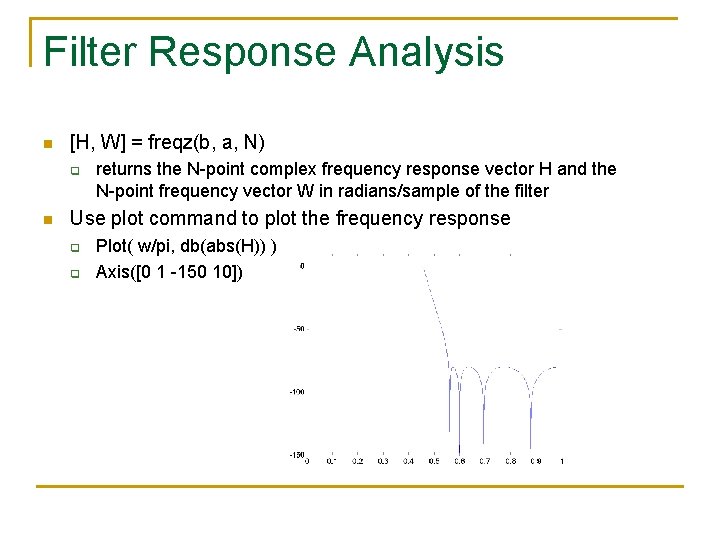 Filter Response Analysis n [H, W] = freqz(b, a, N) q n returns the