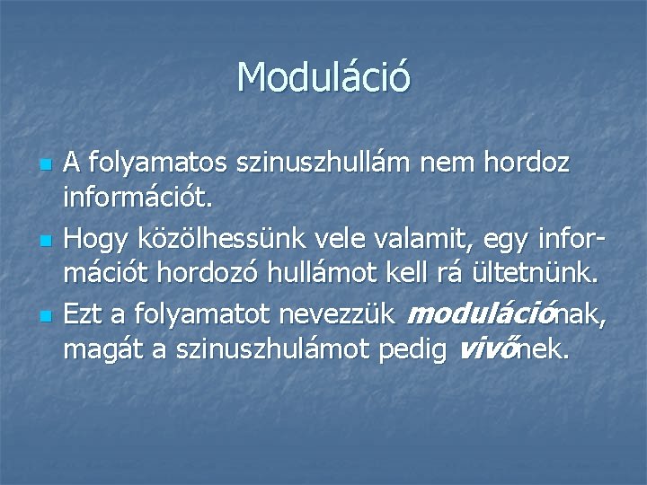 Moduláció n n n A folyamatos szinuszhullám nem hordoz információt. Hogy közölhessünk vele valamit,
