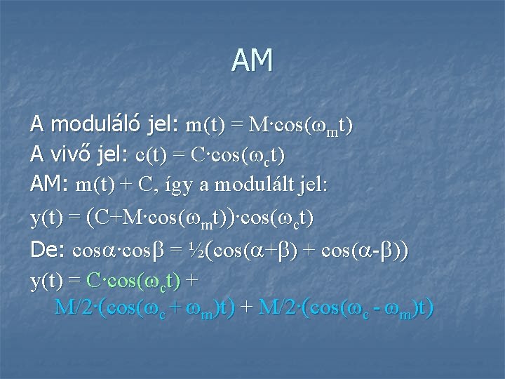 AM A moduláló jel: m(t) = M∙cos( mt) A vivő jel: c(t) = C∙cos(