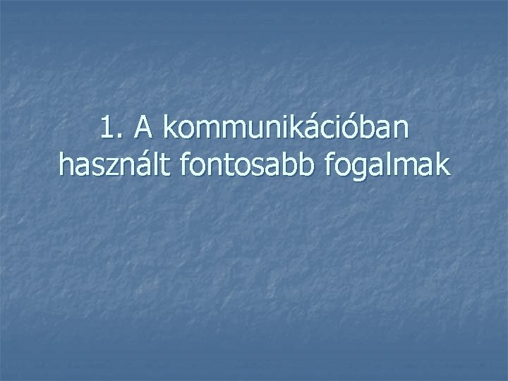 1. A kommunikációban használt fontosabb fogalmak 