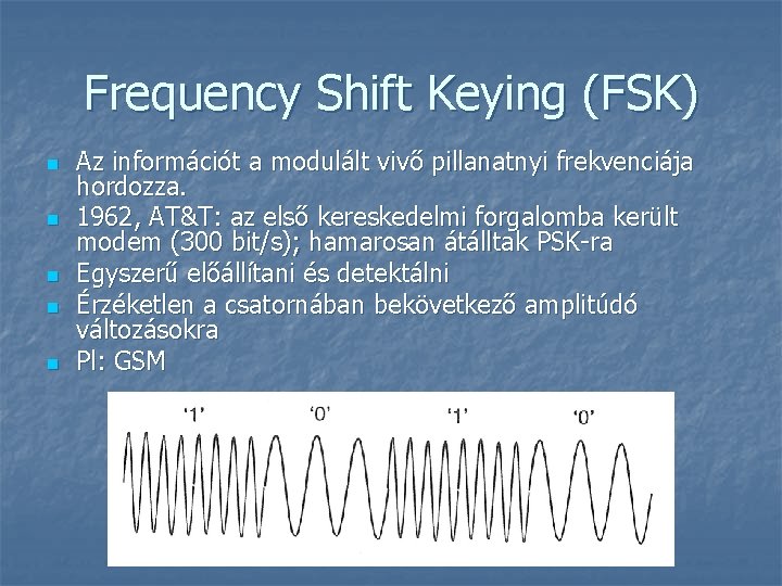 Frequency Shift Keying (FSK) n n n Az információt a modulált vivő pillanatnyi frekvenciája