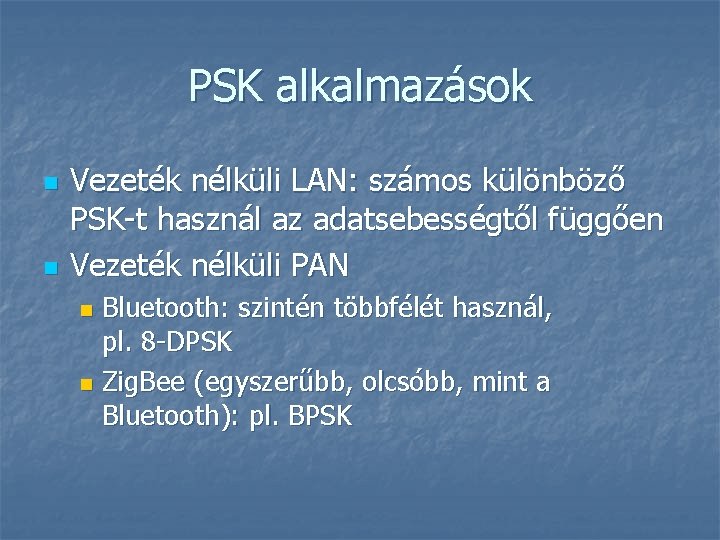 PSK alkalmazások n n Vezeték nélküli LAN: számos különböző PSK-t használ az adatsebességtől függően