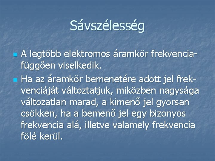 Sávszélesség n n A legtöbb elektromos áramkör frekvenciafüggően viselkedik. Ha az áramkör bemenetére adott