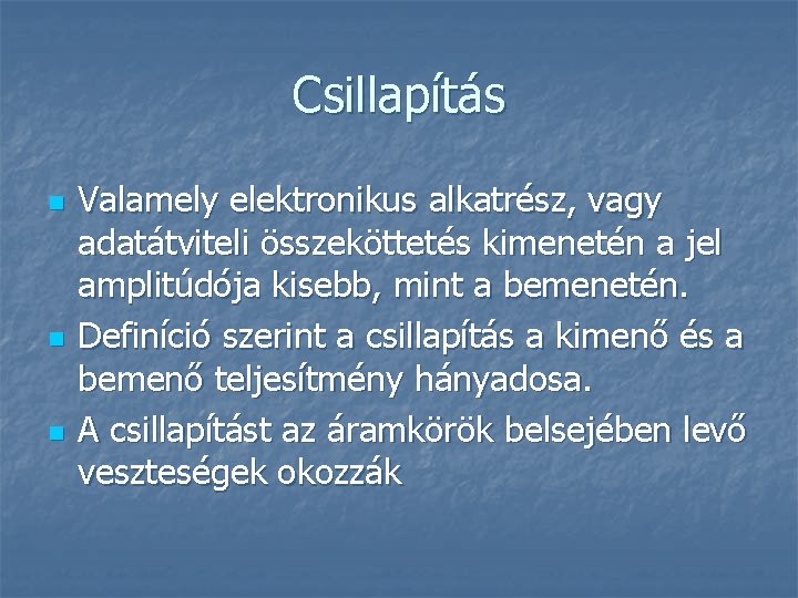 Csillapítás n n n Valamely elektronikus alkatrész, vagy adatátviteli összeköttetés kimenetén a jel amplitúdója
