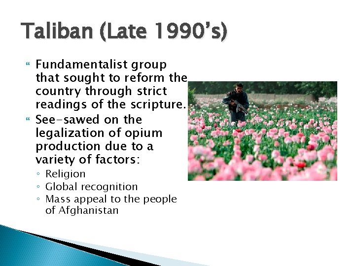 Taliban (Late 1990’s) Fundamentalist group that sought to reform the country through strict readings