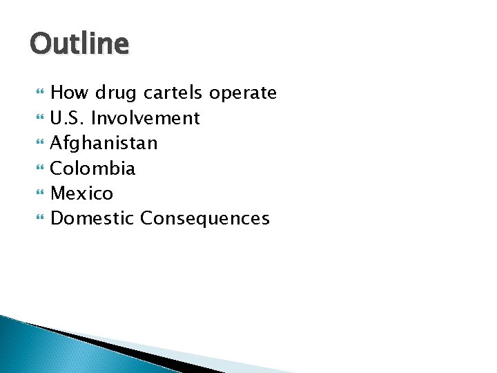 Outline How drug cartels operate U. S. Involvement Afghanistan Colombia Mexico Domestic Consequences 