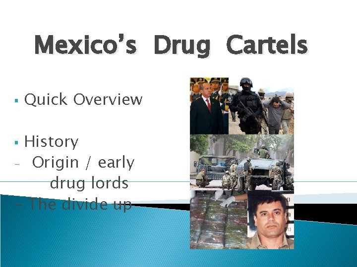 Mexico’s Drug Cartels § Quick Overview History - Origin / early drug lords -